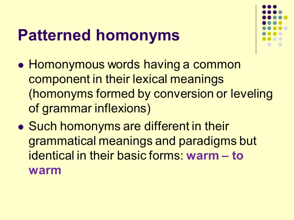 Patterned homonyms Homonymous words having a common component in their lexical meanings (homonyms formed